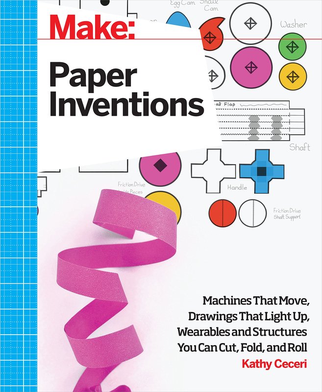 Book: Make: Paper Inventions, machines that move, drawings that light up, wearables and structures you can cut out, fold and roll.