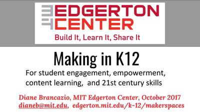 Edgerton Center
Build it, Learn it, share it
Making in K12
For student engagement, empowerment, content learning, and 21st century skills 